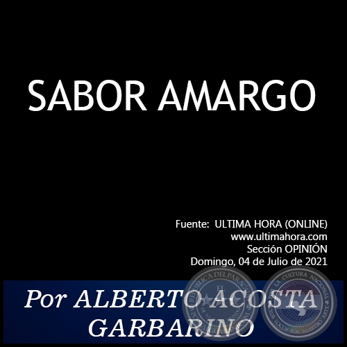 SABOR AMARGO - Por ALBERTO ACOSTA GARBARINO - Domingo, 04 de Julio de 2021